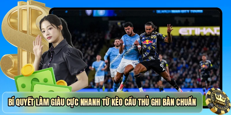 B&iacute; quyết l&agrave;m gi&agrave;u cực nhanh từ k&egrave;o cầu thủ ghi b&agrave;n chuẩn