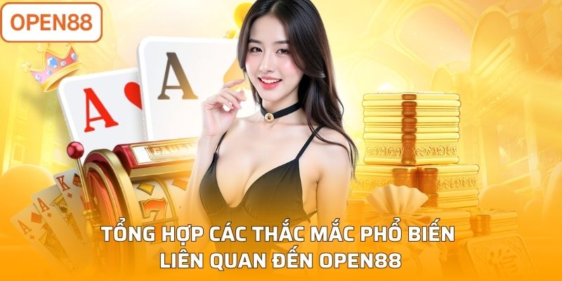 Tổng hợp các thắc mắc phổ biến liên quan đến Open88 